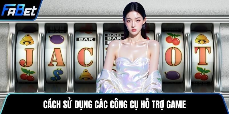 Cách sử dụng các công cụ hỗ trợ game