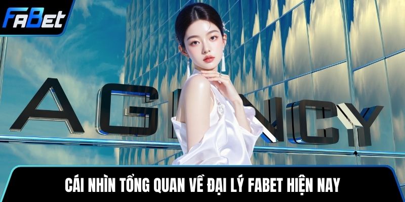 Cái nhìn tổng quan về đại lý Fabet hiện nay