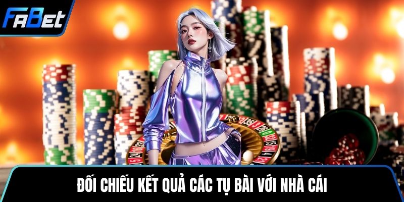 Đối chiếu kết quả các tụ bài với nhà cái