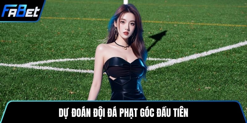 Dự đoán đội đá phạt góc đầu tiên