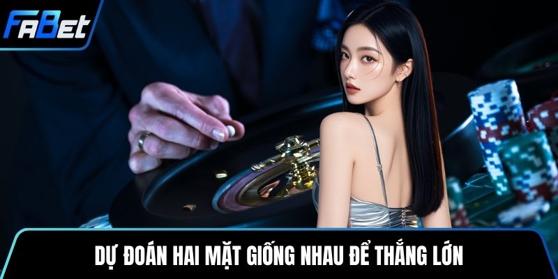 Dự đoán hai mặt giống nhau để thắng lớn