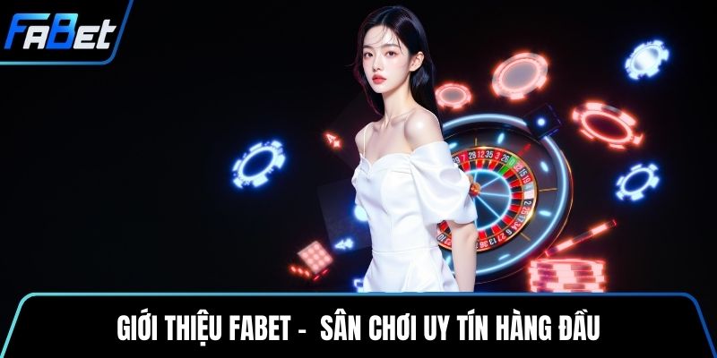 Giới thiệu Fabet -  Sân chơi uy tín hàng đầu