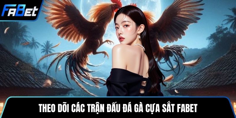 Theo dõi các trận đấu đá gà cựa sắt Fabet