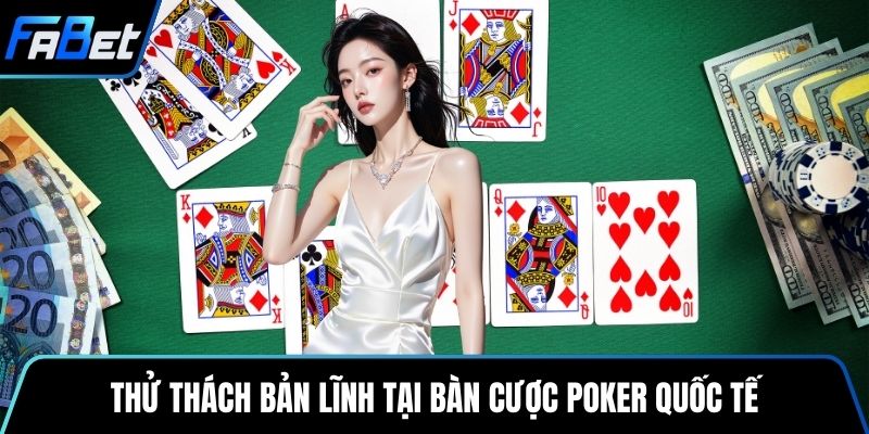 Thử thách bản lĩnh tại bàn cược Poker quốc tế