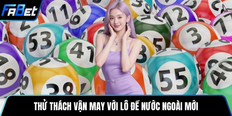 Thử thách vận may với lô đề nước ngoài mới