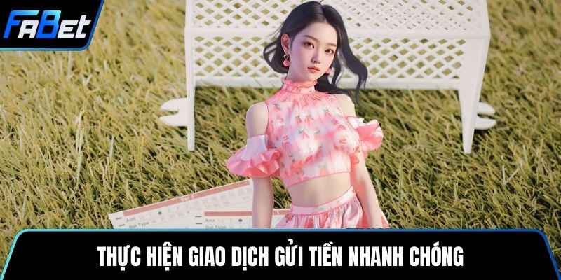 Thực hiện giao dịch gửi tiền nhanh chóng