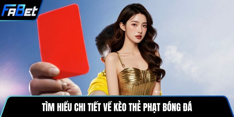 Tìm hiểu chi tiết về kèo thẻ phạt bóng đá