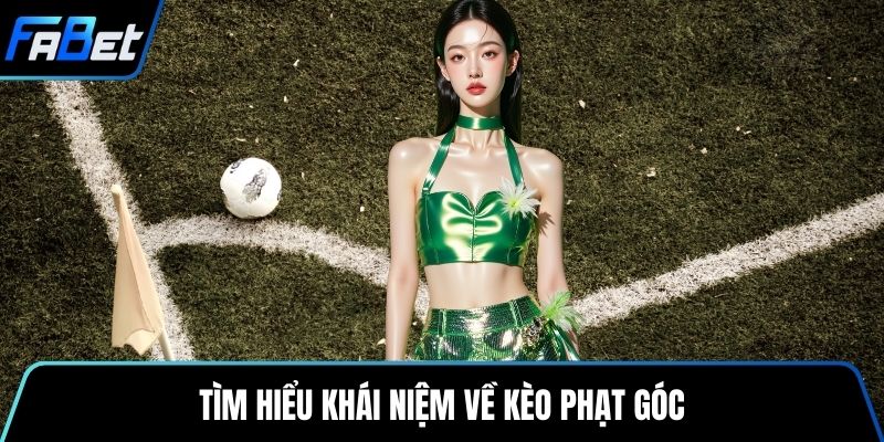 Tìm hiểu khái niệm về kèo phạt góc