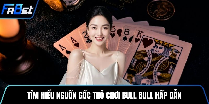 Tìm hiểu nguồn gốc trò chơi Bull Bull hấp dẫn