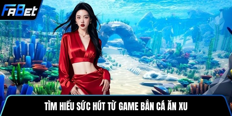 Tìm hiểu sức hút từ game bắn cá ăn xu