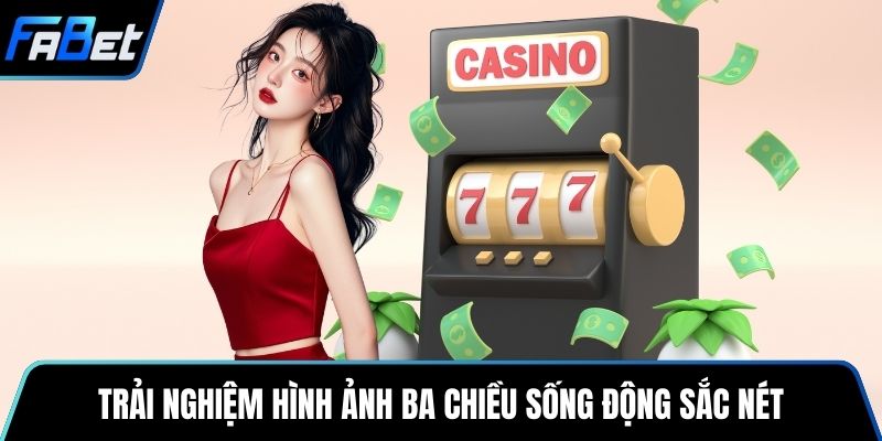 Trải nghiệm hình ảnh ba chiều sống động sắc nét