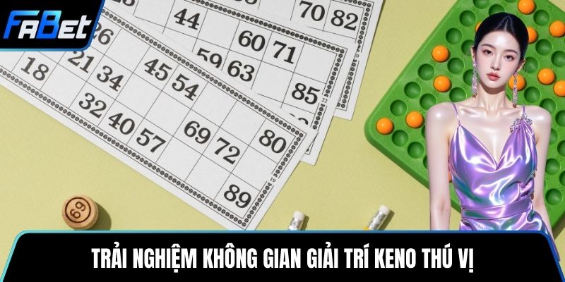 Trải nghiệm không gian giải trí Keno thú vị