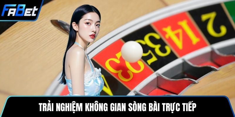 Trải nghiệm không gian sòng bài trực tiếp