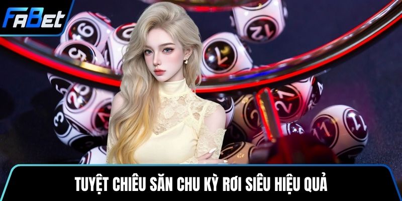 Tuyệt chiêu săn chu kỳ rơi siêu hiệu quả