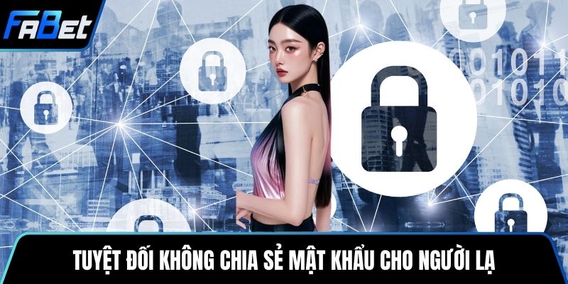 Tuyệt đối không chia sẻ mật khẩu cho người lạ