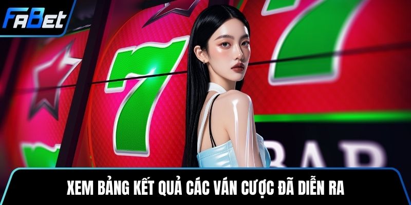 Xem bảng kết quả các ván cược đã diễn ra